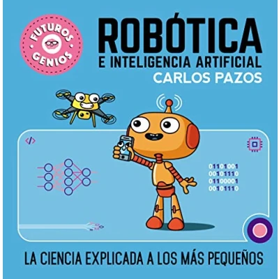 Imagen de Robótica e inteligencia artificial (Futuros Genios 5): La ciencia explicada a los más pequeños (Pequeños curiosos)