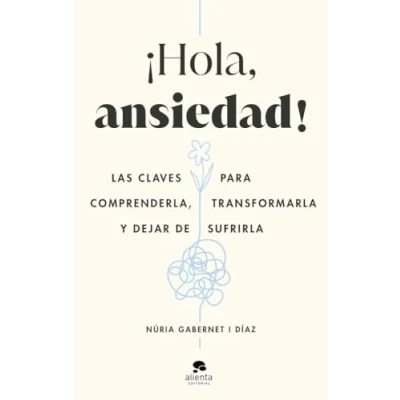 Imagen de ¡Hola, ansiedad!: Las claves para comprenderla, transformarla y dejar de sufrirla (Alienta)