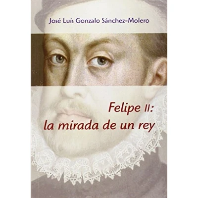 Imagen de Felipe II: la mirada de un rey (1527 1598) (SIN COLECCION)