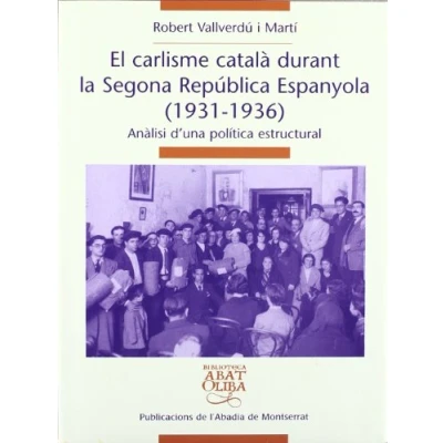 Imagen de El carlisme català durant la Segona República Espanyola : Anàlisi d&#039;una política estructural (Biblioteca Abat Oliba)