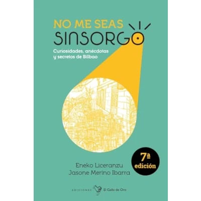 Imagen de NO ME SEAS SINSORGO (7ªED): Curiosidades, anécdotas y secretos DE Bilbao (SER BILBAO)
