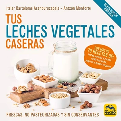 Imagen de Tus Leches Vegetales Caseras (Nueva Edición): Frescas, no pasteurizadas y sin conservantes: 11 (Cocinar Naturalmente)