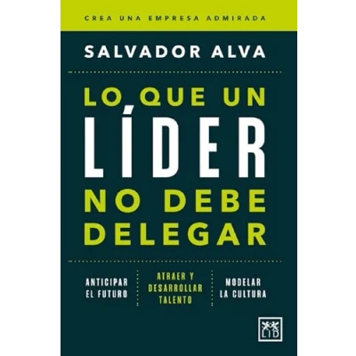 Imagen de Lo que un líder no debe delegar: Anticipar el futuro. Atraer y desarrollar talento. Modelar la cultura (Acción Empresarial)