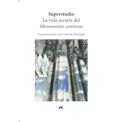 Imagen de La vida secreta del Monumento continuo: Conversaciones con Gabriele Mastrigli (ENSAYO)