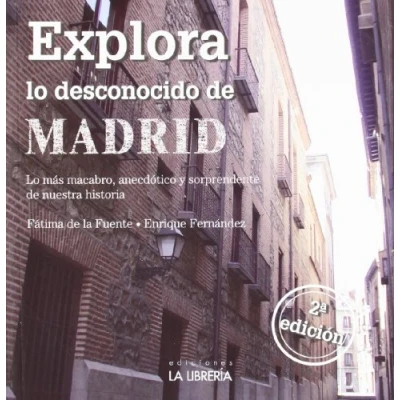 Imagen de Explora Lo desconocido de Madrid: más macabro, anecdótico y sorprendente nuestra historia (SIN COLECCION)