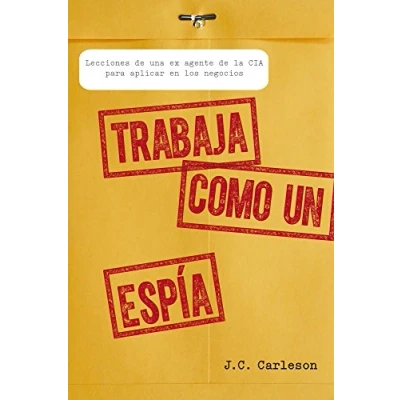 Imagen de Trabaja como un espía: Lecciones de una ex agente la CIA para aplicar en los negocios (Gestión 2000)