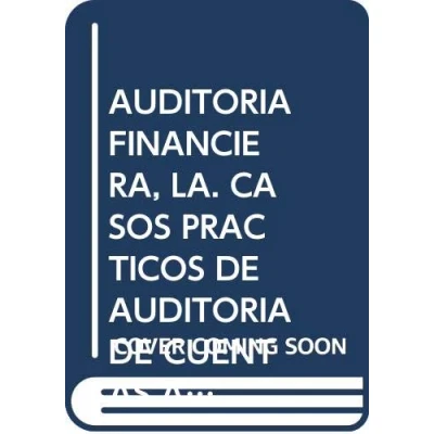 Imagen de AUDITORIA FINANCIERA, LA. CASOS PRACTICOS DE CUENTAS ANUALES ELABORADAS BAJO PRINCIPIOS NACIONALES E INTERNACIONALES