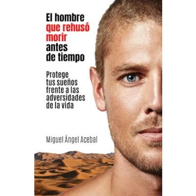 Imagen de El hombre que rehusó morir antes de tiempo: Protege tus sueños frente a las adversidades la vida