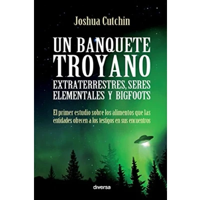Imagen de Un banquete troyano: Extraterrestres, seres elementales y bigfoots (Misterios)