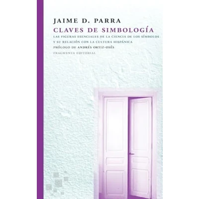 Imagen de Claves de simbología: Las figuras esenciales la ciencia los símbolos y su relación con cultura hispánica: 47 (Fragmentos)