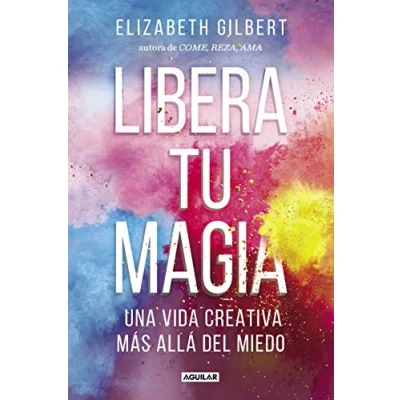 Imagen de Libera tu magia: Una vida creativa más allá del miedo (Inspiración y creatividad)