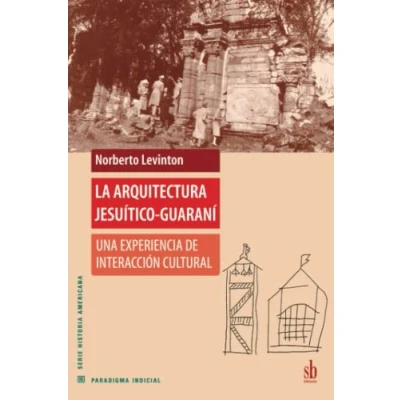 Imagen de La arquitectura jesuítico guaraní: Una experiencia de interacción cultural (Paradigma indicial)