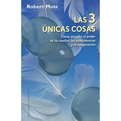 Imagen de las 3 Únicas cosas: Como Acceder al Poder de los Suenos, Coincidencias Y la Imaginacion (METAFÍSICA ESPIRITUALIDAD)