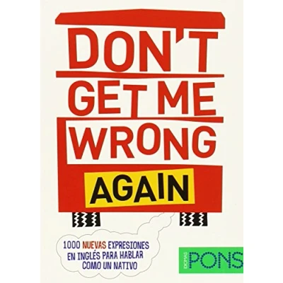 Imagen de Don&#039;t get me wrong again: 1000 Nuevas expresiones en inglés para hablar como un nativo
