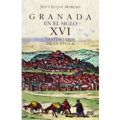 Imagen de Granada en el siglo XVI: Testimonios de la época (Colección Historia)