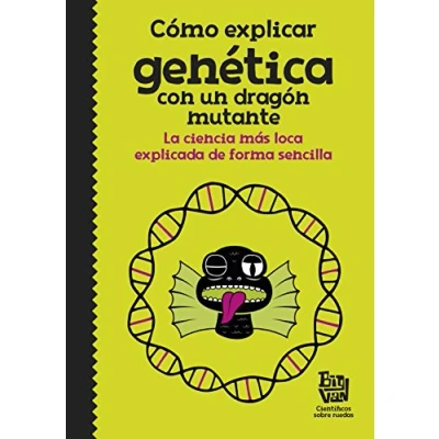 Imagen de Cómo explicar genética con un dragón mutante: La ciencia más loca explicada de forma sencilla (No ficción ilustrados)