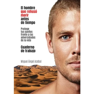Imagen de El hombre que rehusó morir antes de tiempo.: Protege tus sueños frente a las adversidades la vida. Cuaderno trabajo.