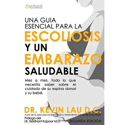 Imagen de Una guia esencial para la escoliosis y un embarazo saludable (segunda edición): Mes a mes, todo lo que necesita saber sobre el cuidado de su espina dorsal bebe