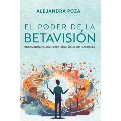 Imagen de El poder de la Betavisión: Un camino consciente para crear todas tus realidades