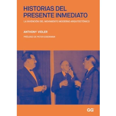 Imagen de Historias del presente inmediato: La invención movimiento moderno arquitectónico (SIN COLECCION)