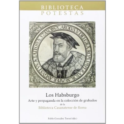 Imagen de Los Habsburgo. Arte y propaganda en la colección de grabados Biblioteca Casanatense Roma.: 2 (Biblioteca Potestas)