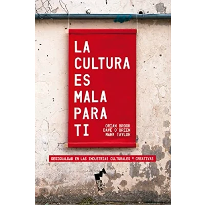 Imagen de LA CULTURA ES MALA PARA TI: Desigualdad en las Industrias Culturales y Creativas: 05 (BURUA)