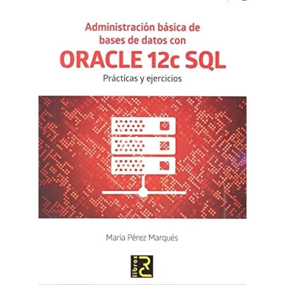 Imagen de Administración básica de bases datos con ORACLE 12c SQL. Prácticas y ejercicios