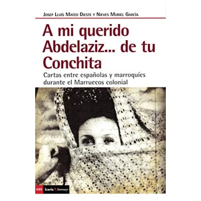 Imagen de A mi querido Abdelaziz...de tu Conchita: Cartas entre españolas y marroquíes durante el Marruecos colonial: 499 (Antrazyt)