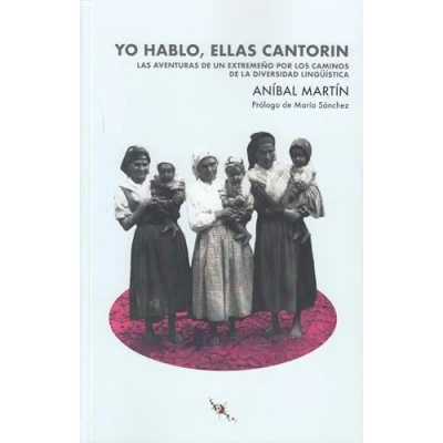Imagen de Yo hablo, ellas cantorin: Las aventuras de un extremeño por los caminos la diversidad lingüística (SIN COLECCION)