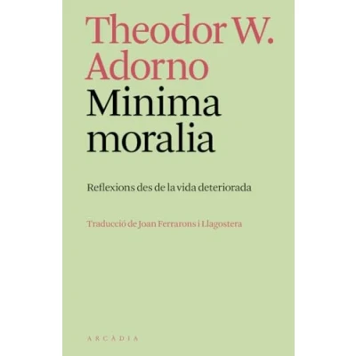 Imagen de Minima moralia: Reflexions des de la vida deteriorada (Els llibres d&#039;Arcàdia)