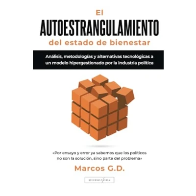 Imagen de El autoestrangulamiento del Estado de bienestar: Análisis, metodologías y alternativas tecnológicas a un modelo hipergestionado por la industria política