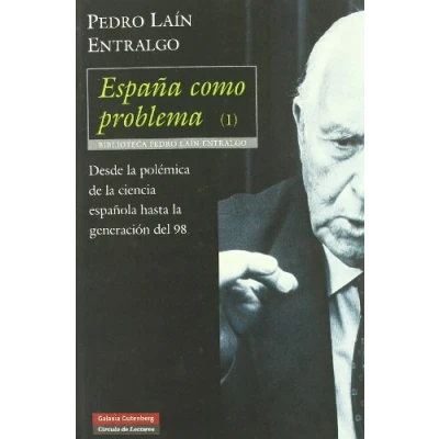 Imagen de España como problema I: Desde la polémica de ciencia española hasta Generación del 98: 1 (Ensayo)