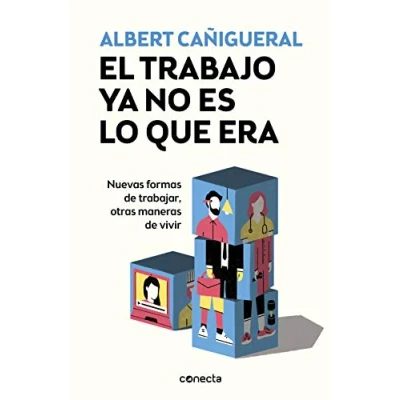 Imagen de El trabajo ya no es lo que era: Nuevas formas de trabajar, otras maneras vivir (Conecta)