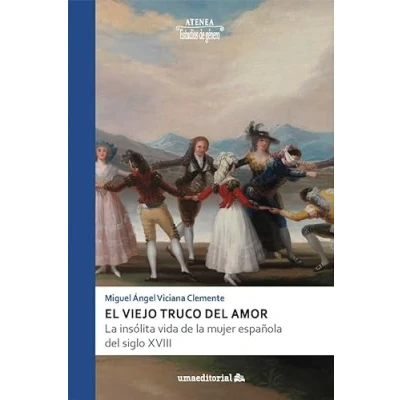Imagen de El viejo truco del amor: la insólita vida de mujer española siglo XVIII: 112 (Atenea)