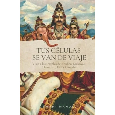 Imagen de TUS CÉLULAS SE VAN de VIAJE: Viaje a los templos Krisna, Saraswati, Hanuman, Kali y Ganesha (SIN COLECCION)