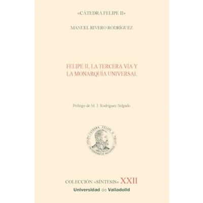 Imagen de FELIPE II, LA TERCERA VÍA Y MONARQUÍA UNIVERSAL: XXII (Síntesis)