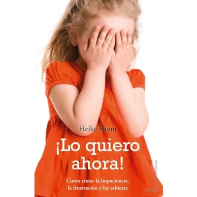 Imagen de ¡Lo quiero ahora!: Cómo tratar la impaciencia, frustracion y las rabietas (El Niño su Mundo)