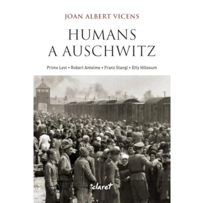 Imagen de Humans a Auschwitz: Primo Levi, Robert Antelme, Franz Stangl, Etty Hillesum. Figures d&#039;humanitat als camps nazis