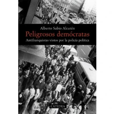 Imagen de Peligrosos demócratas: Antifranquistas vistos por la policía política (Historia. Serie mayor)