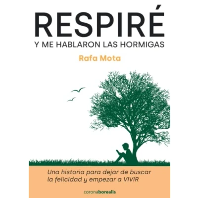 Imagen de Respiré y me hablaron las hormigas: Una historia para dejar de buscar la felicidad empezar a vivir (BOREALIS PSICOLOGIA)