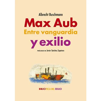 Imagen de Max Aub. Entre vanguardia y exilio: 55 (BIBLIOTECA DEL EXILIO SERIE MAYOR)