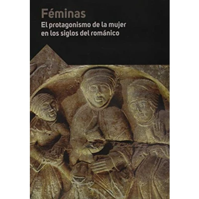 Imagen de Féminas. El protagonismo de la mujer en los siglos del románico. (SIN COLECCION)
