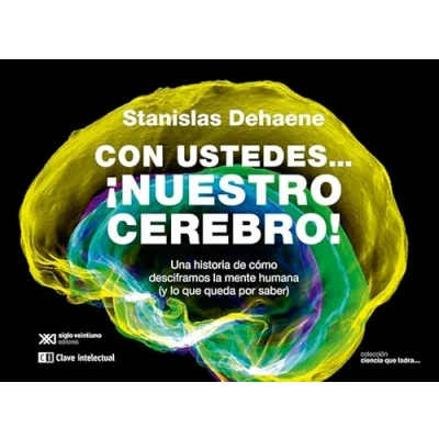 Imagen de Con ustedes... ¡nuestro cerebro!: Una historia DE cómo desciframos la mente humana (y lo que q (CLAVES SIGLO XXI)