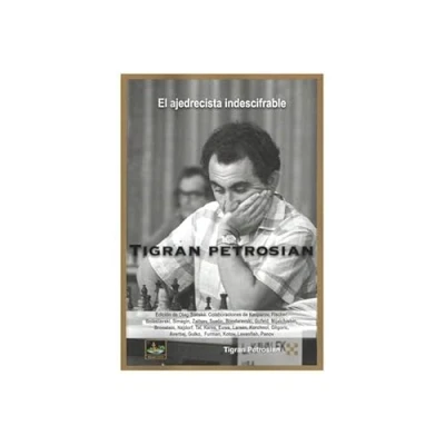 Imagen de TIGRAN PETROSIAN. EL AJEDRECISTA INDESCIFRABLE (AJEDREZ)