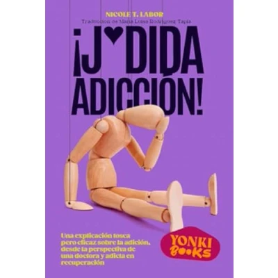 Imagen de ¡J*dida adicción!: una explicación tosca pero eficaz sobre la adicción, desde perspectiva de doctora y adicta en recuperación (YONKI)