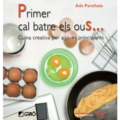 Imagen de Primer cal batre els ous...: Cuina creativa per a joves principiants: 014 (Comunitat educativa)