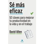 Imagen de Sé Más Eficaz Ramón Vilà Vernis (traducción), David Allen (autor), (traducción)
