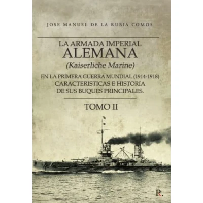 Imagen de la armada imperial alemana (Kaiserliche Marine) en Primera Guerra Mundial (1914 1918) Características e historia de sus buques principales. Tomo II: II