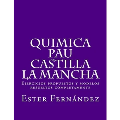 Imagen de Quimica PAU Castilla la Mancha: Ejercicios propuestos y modelos resueltos completamente