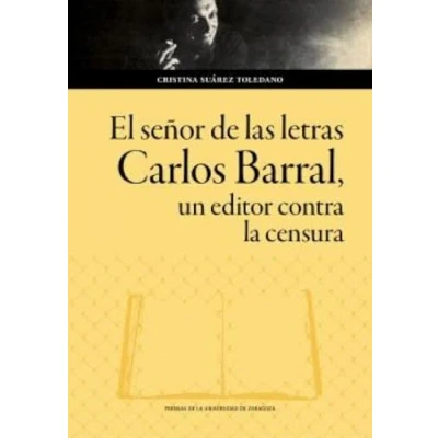 Imagen de El Señor De Las Letras. Carlos Barral Un Editor Contra La Censur A